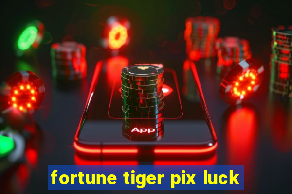 fortune tiger pix luck